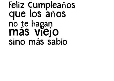 Feliz Cumpleaños que los años no te hagan más viejo sino más sabio