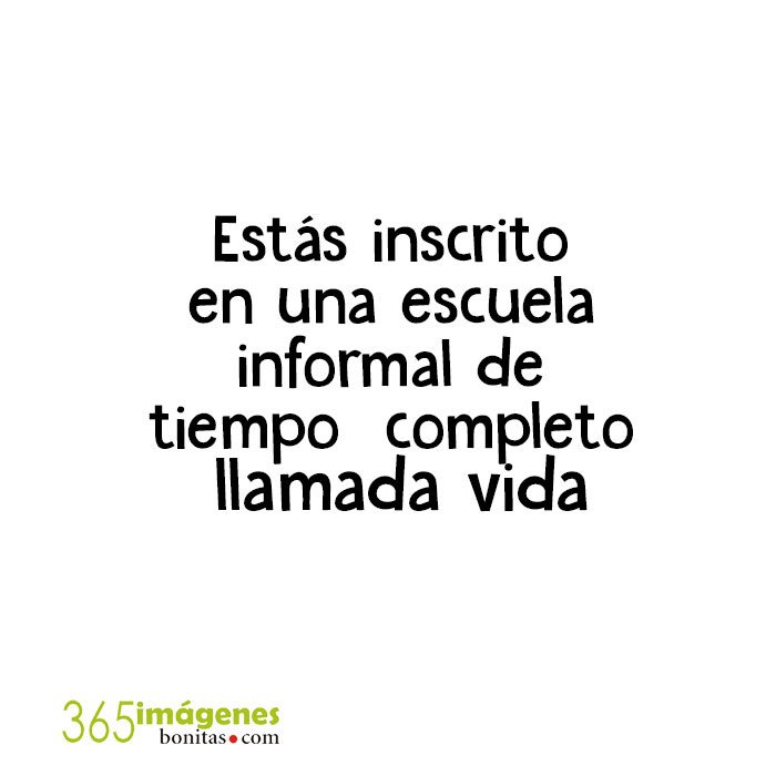Estas inscrito en una escuela a tiempo completo llamada vida Imágenes de motivación