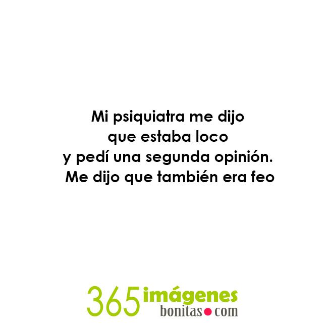 frases divertidas Mi siquiatra me dijo que estaba loco...