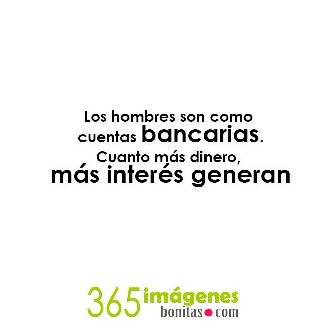 frases divertidas Los hombres son como cuentas bancarias.