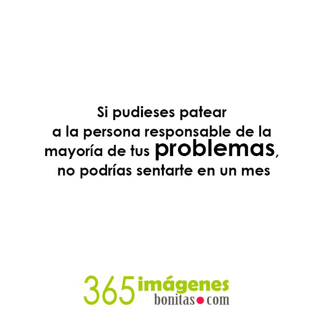 frases divertidas Si pudieses patear a la persona responsable de la mayoría de tus problemas