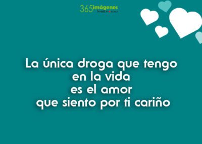 Dedicarotiras de amor con frases: La única droga que tengo en la vida