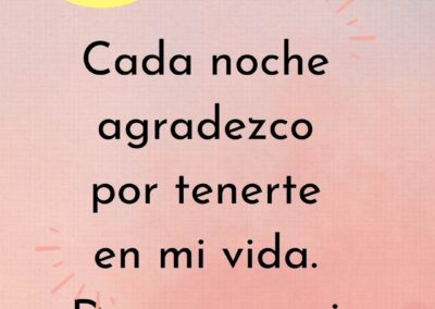 Cada noche agradezco por tenerte en mi vida. Descansa, mi cielo