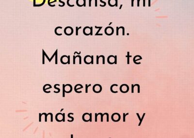 Descansa, mi corazón. Mañana te espero con más amor y alegría